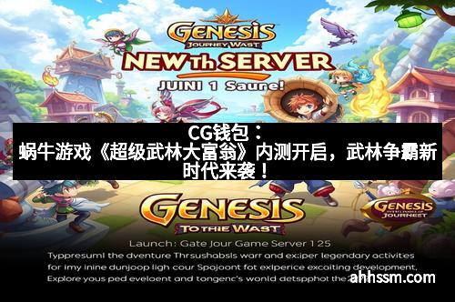 CG钱包：蜗牛游戏《超级武林大富翁》内测开启，武林争霸新时代来袭！